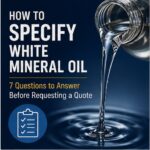 How to Specify White Mineral Oil: 7 Questions to Answer Before Requesting a Quote