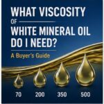 What Viscosity of White Mineral Oil Do I Need? A Buyer’s Guide